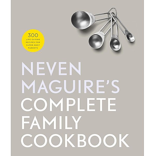 Neven Maguire's Complete Family Cookbook, Neven Maguire