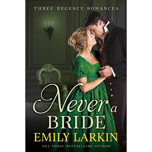 Never A Bride: Three Regency Romances, Emily Larkin