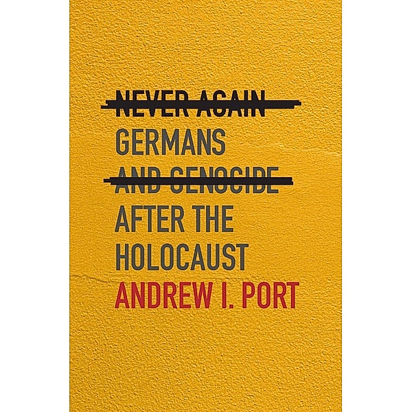 Never Again - Germans and Genocide after the Holocaust, Andrew I. Port