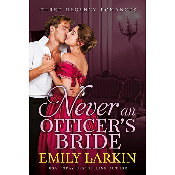 Never An Officer's Bride: Three Regency Romances, Emily Larkin