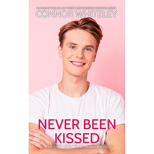 Never Been Kissed: A Gay Sweet Contemporary Romance Novella (The English Gay Contemporary Romance Books, #7) / The English Gay Contemporary Romance Books, Connor Whiteley
