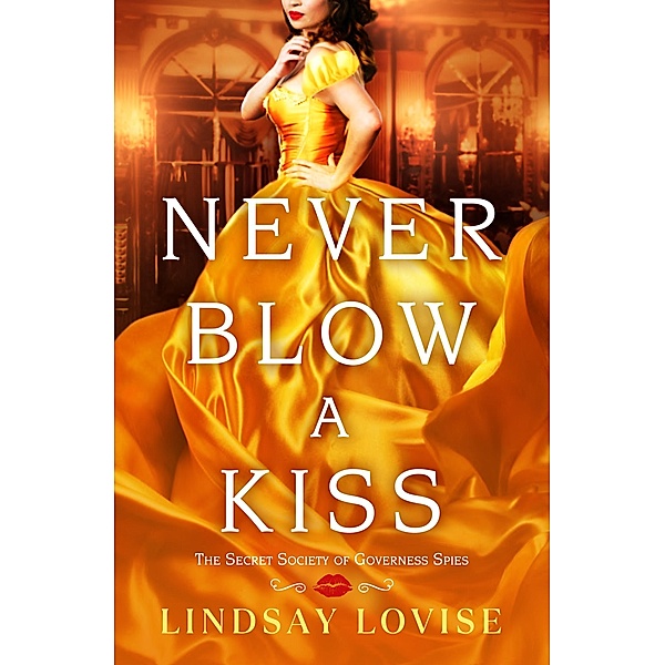 Never Blow a Kiss / The Secret Society of Governess Spies Bd.1, Lindsay Lovise