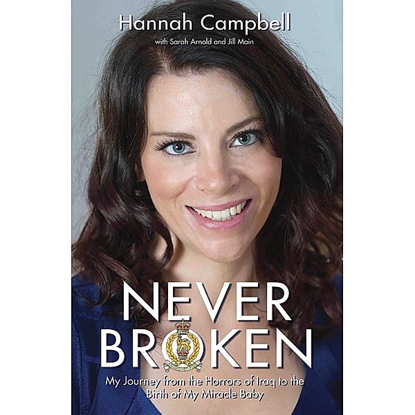 Never Broken - My Journey from the Horrors of Iraq to the Birth of My Miracle Baby, Hannah Campbell