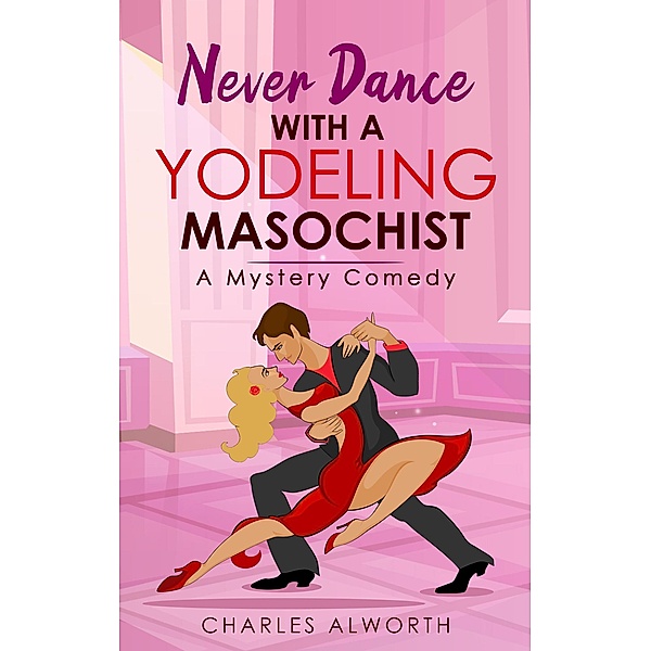 Never Dance with a Yodeling Masochist (Honkey Tonk Detectives, #2) / Honkey Tonk Detectives, Charles Alworth