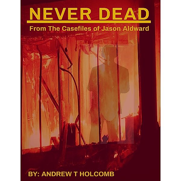 Never Dead: From the Case Files of Jason Aldward, Andrew Holcomb