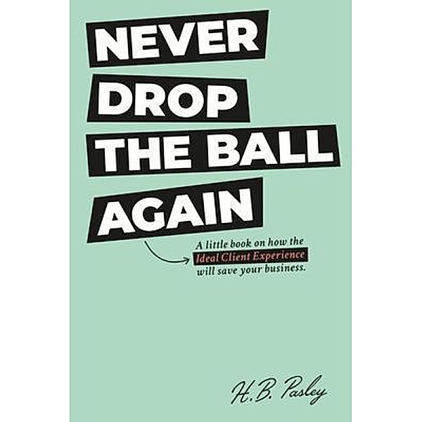 NEVER DROP THE BALL AGAIN, H. B. Pasley