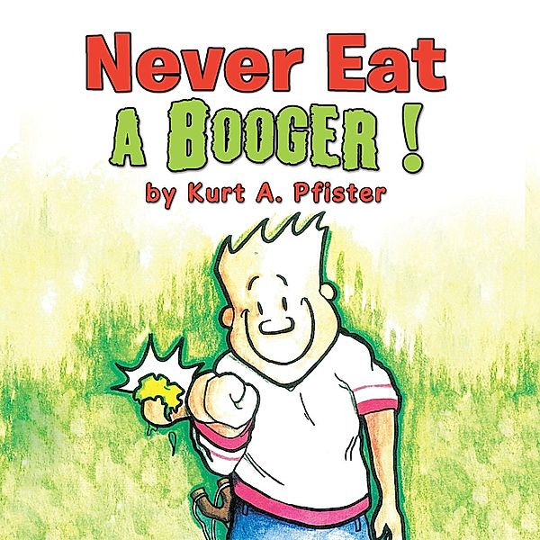 Never Eat a Booger !, Kurt A. Pfister