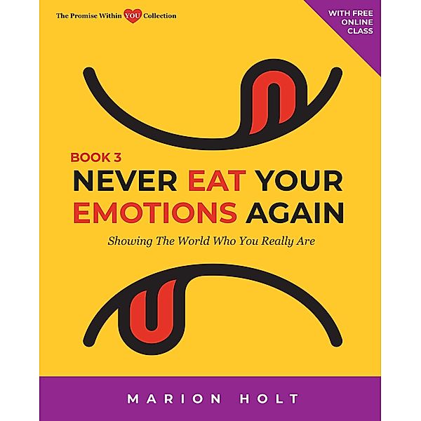 Never Eat Your Emotions Again: Showing The World Who You Really Are (Book 3) / NEVER EAT YOUR EMOTIONS AGAIN, Marion Holt
