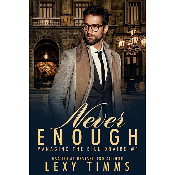 Never Enough (Managing the Billionaire, #1) / Managing the Billionaire, Lexy Timms