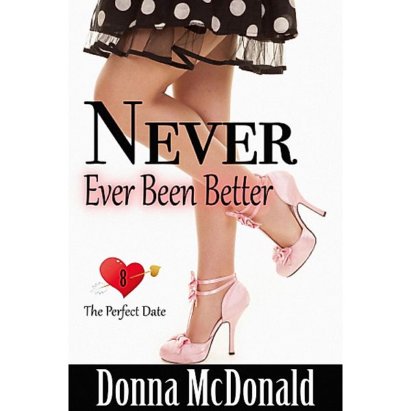 Never Ever Been Better (The Perfect Date, #8) / The Perfect Date, Donna McDonald