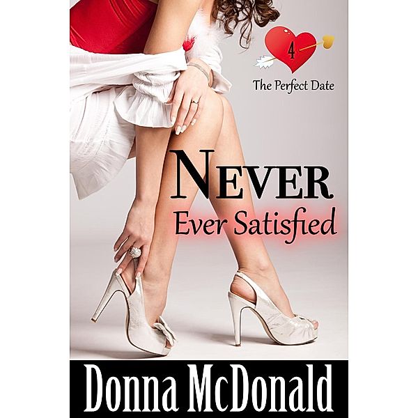 Never Ever Satisfied (The Perfect Date, #4) / The Perfect Date, Donna McDonald