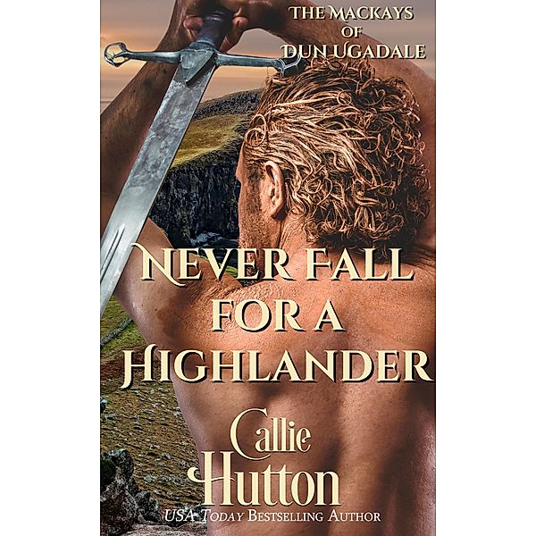 Never Fall for a Highlander (The Mackays of Dun Ugadale, #1) / The Mackays of Dun Ugadale, Callie Hutton