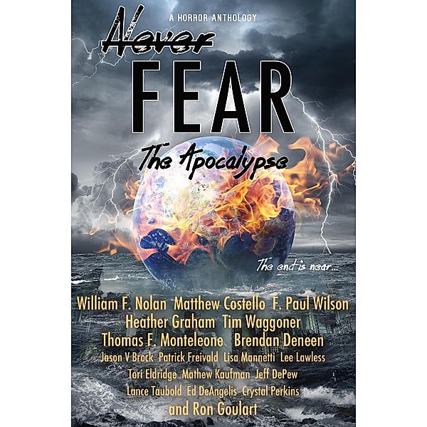 Never Fear - The Apocalypse, William F. Nolan, Mathew Kaufman, Jeff DePew, Lance Taubold, Edward DeAngelis, Crystal Perkins, Ron Goulart, Matthew Costello, Thomas F. Monteleone, Brendan Deneen, Jason V. Brock, Patrick Freivald, Lisa Mannetti, Lee Lawless, Tori Eldridge