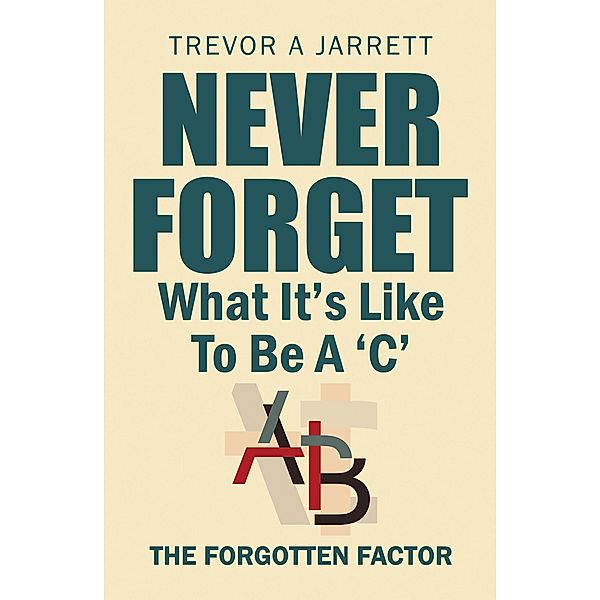 Never Forget What It'S Like to Be a 'C', Trevor A Jarrett