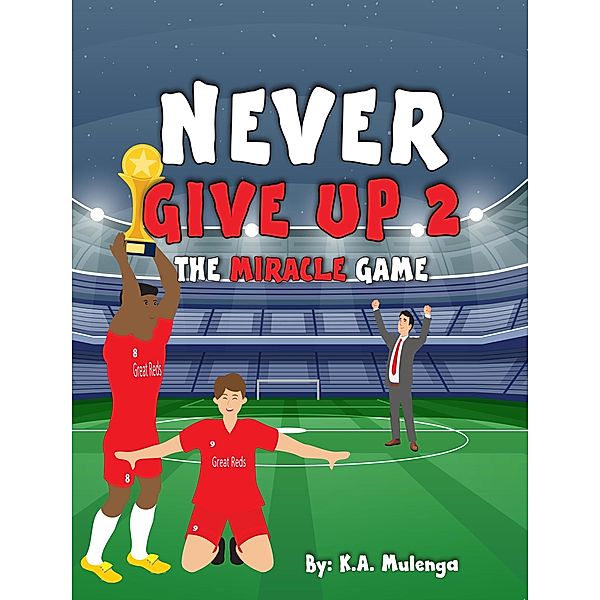 Never Give Up 2- The Miracle Game / Never Give Up, K. A. Mulenga