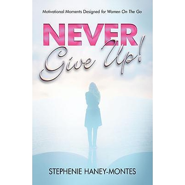 Never Give Up!, Stephenie Haney Montes