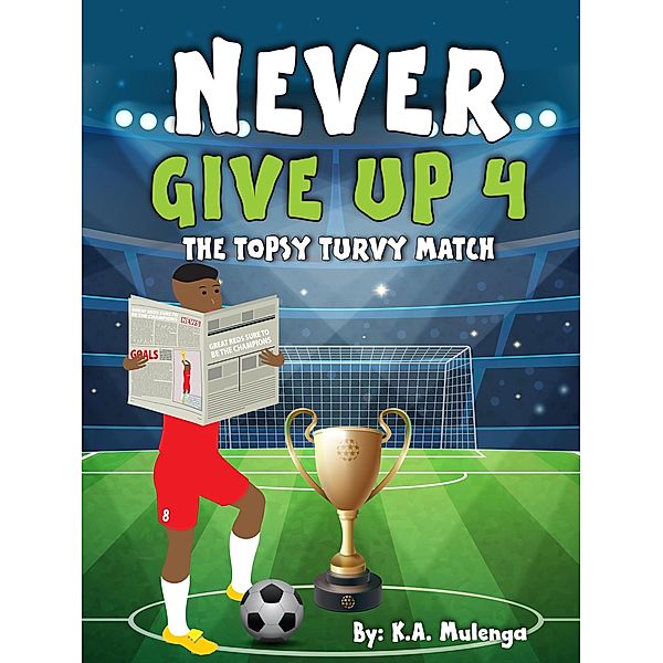 Never Give Up 4- The Topsy Turvy Match / Never Give Up, K. A. Mulenga
