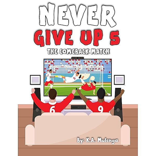 Never Give Up 5- The Comeback Match / Never Give Up, K. A. Mulenga