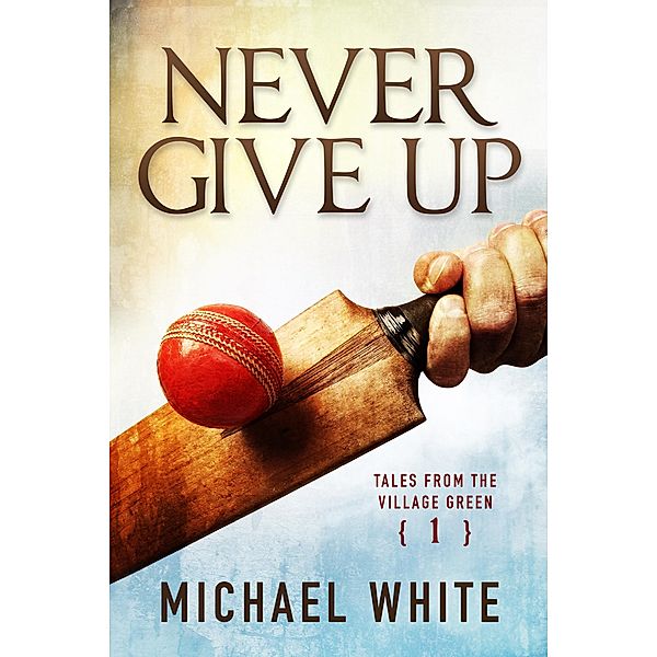 Never Give Up (Tales from the Village Green, #1) / Tales from the Village Green, Michael White