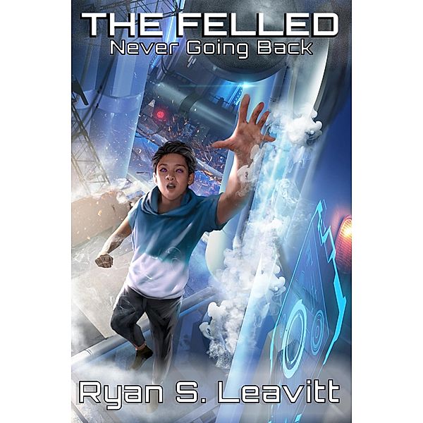 Never Going Back (The Felled, #1) / The Felled, Ryan S. Leavitt