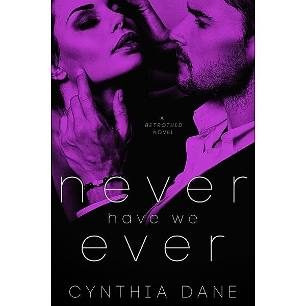 Never Have We Ever (Betrothed, #1), Cynthia Dane