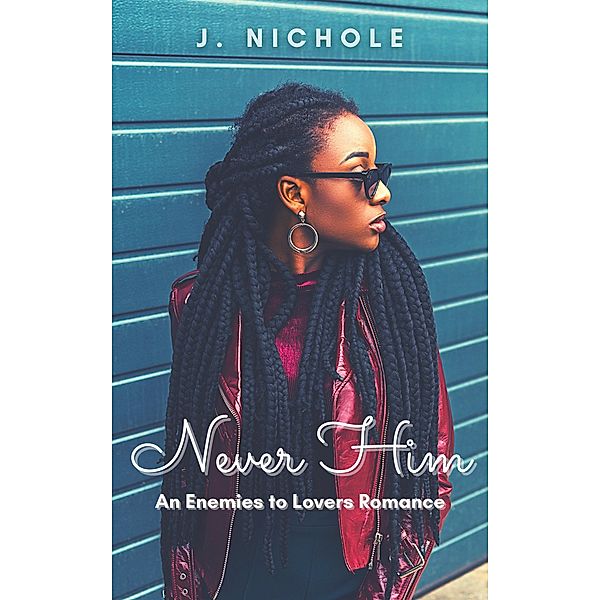 Never Him: An Enemies to Lovers Romance, J. Nichole