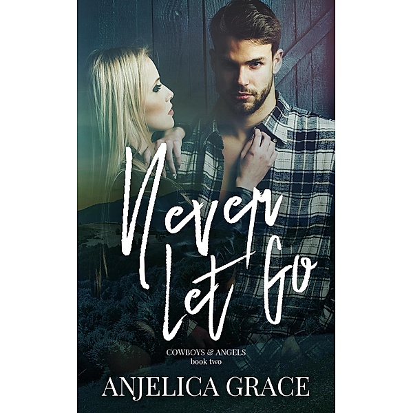 Never Let Go (Cowboys and Angels, #2) / Cowboys and Angels, Anjelica Grace