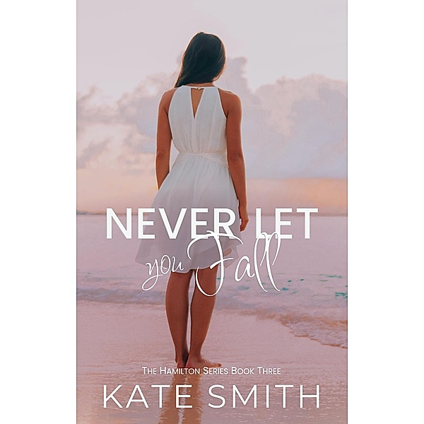 Never let you Fall (The Hamilton Series, #3) / The Hamilton Series, Kate Smith