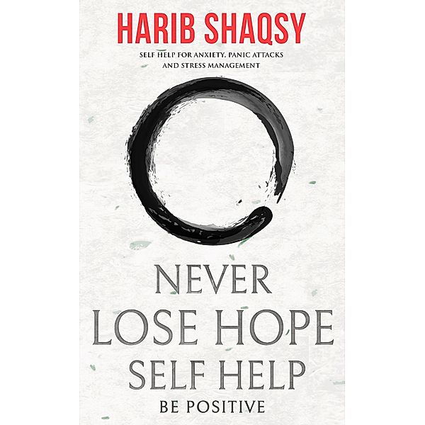 Never Lose Hope:  How to Stop Anxiety and Fear and Start Living an Awesome Life, Harib Shaqsy