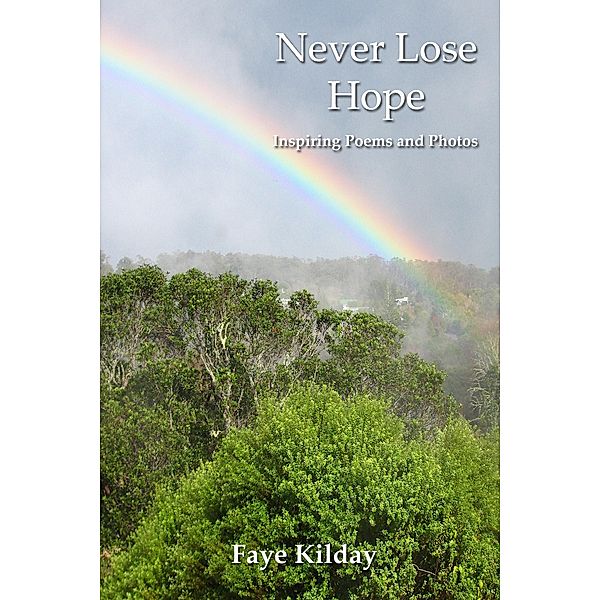 Never Lose Hope: Inspiring Poems and Photos, Faye Kilday