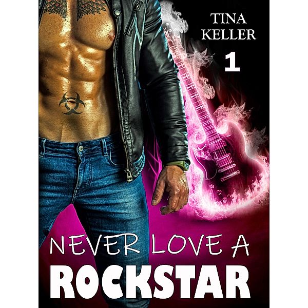 Never love a Rockstar 1 / Never love a Rockstar Bd.1, Tina Keller
