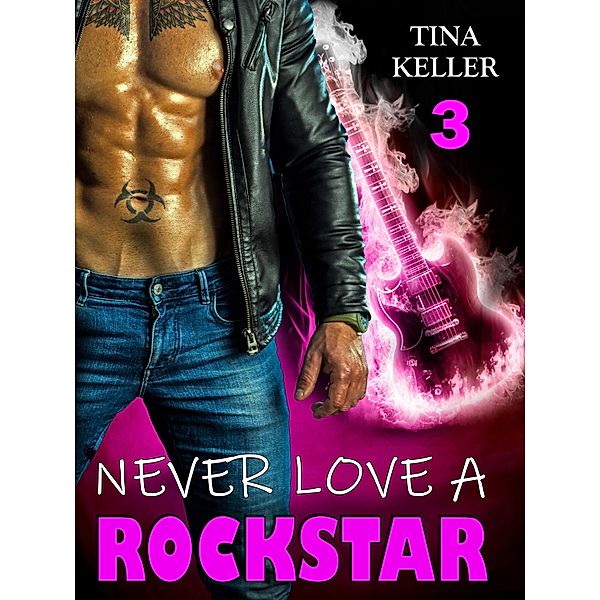 Never love a Rockstar 3 / Never love a Rockstar Bd.3, Tina Keller
