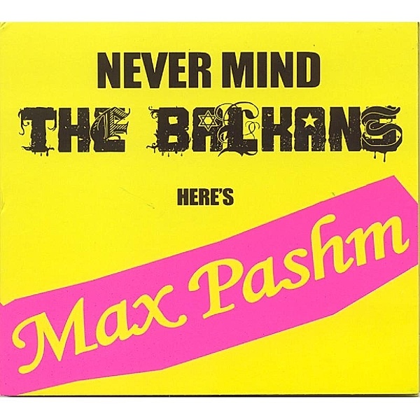 Never Mind The Balkans, Max Pashm