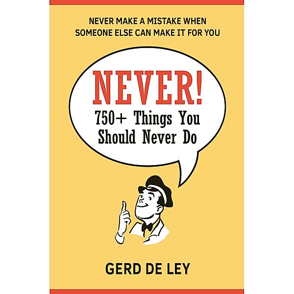 Never!: Over 750 Things You Should Never Do, Gerd De Ley