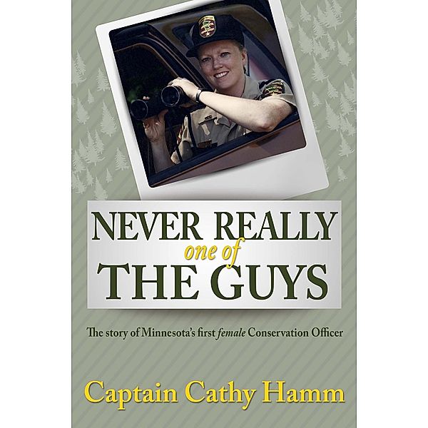 Never Really One of the Guys, the story of Minnesota's first female Conservation Officer, Cathy Hamm