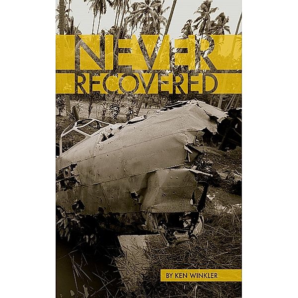 Never Recovered - WWII Gold in the Himalayas, Ken Winkler