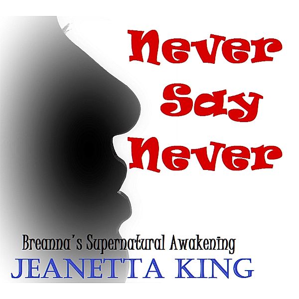 Never Say Never (Breanna's Supernatural Awakening, #1) / Breanna's Supernatural Awakening, Jeanetta King