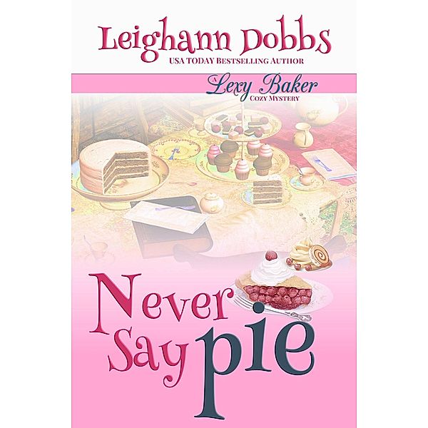 Never Say Pie (Lexy Baker Cozy Mystery Series, #14) / Lexy Baker Cozy Mystery Series, Leighann Dobbs