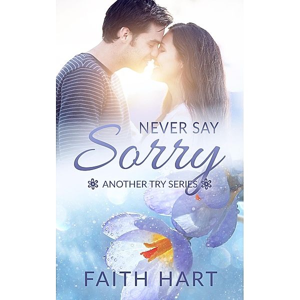 Never Say Sorry: A Contemporary Romance Novella (Another Try) / Another Try, Faith Hart