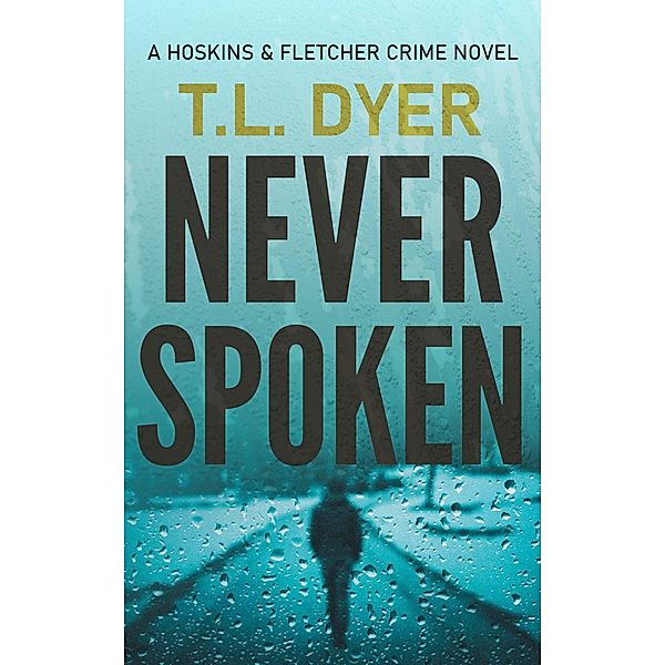 Never Spoken (Hoskins & Fletcher Crime Series, #3) / Hoskins & Fletcher Crime Series, Tl Dyer