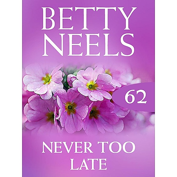 Never too Late (Betty Neels Collection, Book 62), Betty Neels
