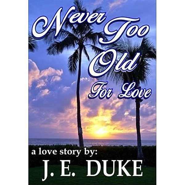 Never Too Old For Love, J. E. DUKE