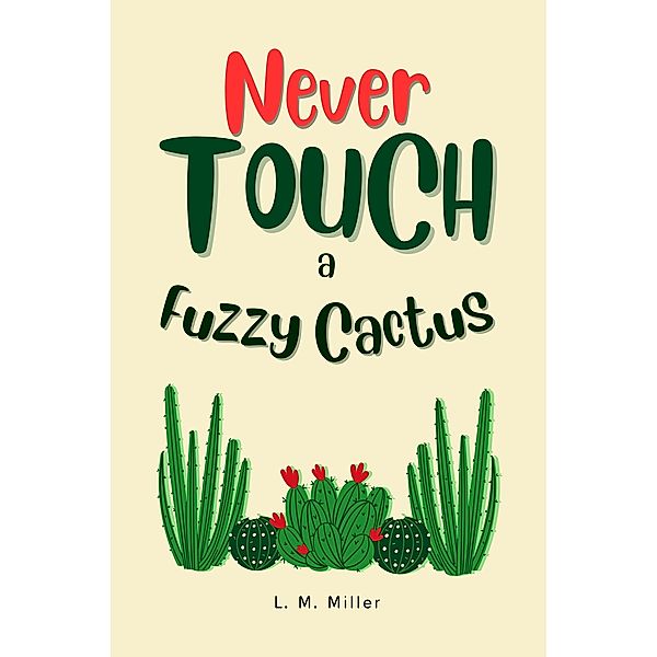 Never Touch a Fuzzy Cactus, L. M. Miller