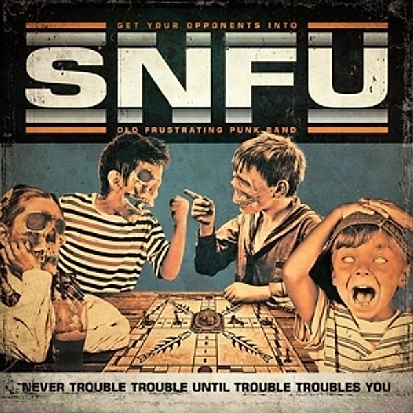 Never Trouble Trouble Until Trouble Troubles You, Snfu