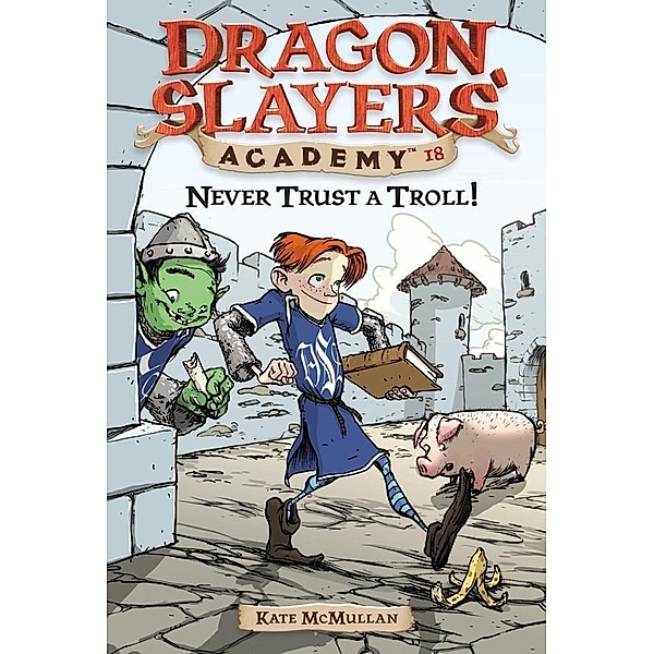 Never Trust a Troll! #18 / Dragon Slayers' Academy Bd.18, Kate McMullan