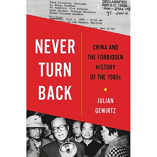 Never Turn Back - China and the Forbidden History of the 1980s, Julian Gewirtz
