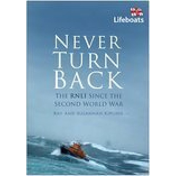 Never Turn Back: The RNLI Since the Second World War, Ray Kipling, Susannah Kipling