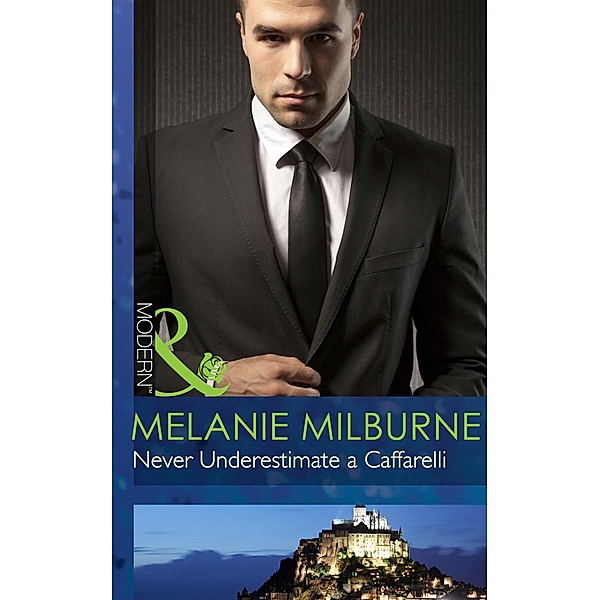 Never Underestimate a Caffarelli (Mills & Boon Modern) (Those Scandalous Caffarellis, Book 2), Melanie Milburne