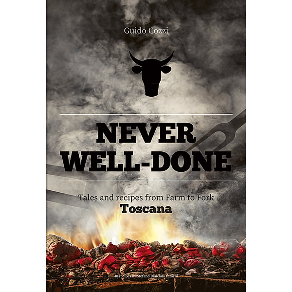 Never well done Tales and recipes from Fark to Fork Toscana, Guido Cozzi