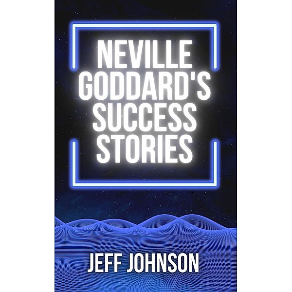 Neville Goddard's Success Stories, Jeff Johnson